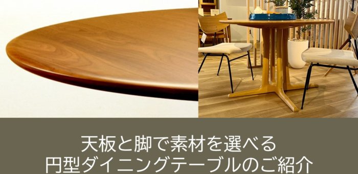 天板と脚で素材を選べる円型ダイニングテーブルのご紹介